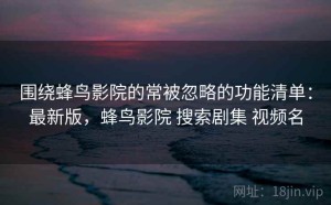 围绕蜂鸟影院的常被忽略的功能清单：最新版，蜂鸟影院 搜索剧集 视频名
