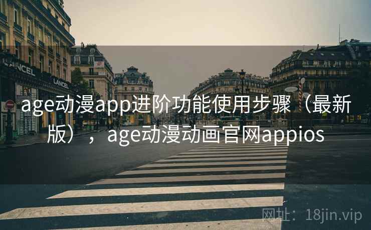 age动漫app进阶功能使用步骤（最新版），age动漫动画官网appios