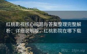 红桃影视核心问题与答案整理完整解析：详细说明版，红桃影院在哪下载