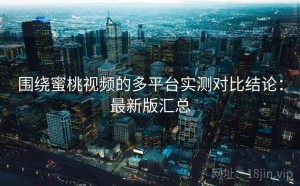 围绕蜜桃视频的多平台实测对比结论：最新版汇总