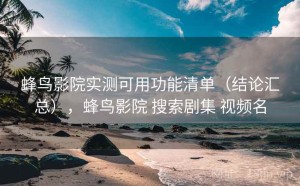 蜂鸟影院实测可用功能清单（结论汇总），蜂鸟影院 搜索剧集 视频名