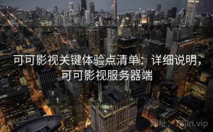 可可影视关键体验点清单：详细说明，可可影视服务器端