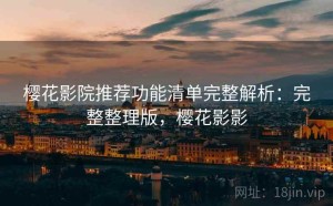 樱花影院推荐功能清单完整解析：完整整理版，樱花影影