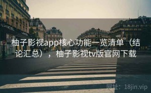 柚子影视app核心功能一览清单（结论汇总），柚子影视tv版官网下载